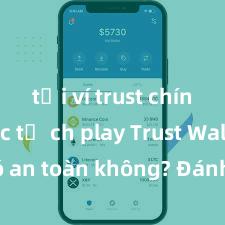 tải ví trust chính thức từ ch play Trust Wallet có an toàn không? Đánh giá ví điện tử cho người Việt