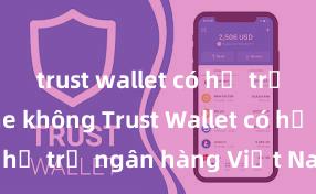 trust wallet có hỗ trợ avalanche không Trust Wallet có hỗ trợ ngân hàng Việt Nam không?