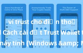 ví trust cho điện thoại android Cách cài đặt Trust Wallet trên máy tính (Windows & Mac) tại Việt Nam